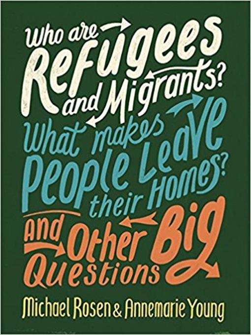 Title details for Who are Refugees and Migrants? What Makes People Leave their Homes? And Other Big Questions by Michael Rosen - Available